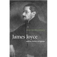 James Joyce and the Politics of Egoism by Jean-Michel Rabaté, 9780521009584