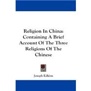 Religion in China: Containing a Brief Account of the Three Religions of the Chinese by Edkins, Joseph, 9780548149584