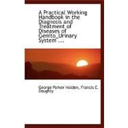 A Practical Working Handbook in the Diagnosis and Treatment of Diseases of Genito-urinary System by Parker Holden, Francis E. Doughty Georg, 9780554469584