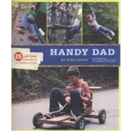 Handy Dad 25 Awesome Projects for Dads and Kids by Davis, Todd, 9780811869584