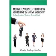 Motivate Yourself to Impress How to Make em Love Ya and Pick Ya! by Sterling-hamilton, Katrika, 9781514459584