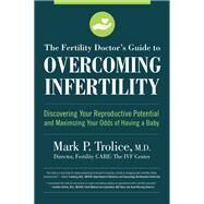 The Fertility Doctor's Guide to Overcoming Infertility Discovering Your Reproductive Potential and Maximizing Your Odds of Having a Baby by Trolice M.D., Mark P., 9781558329584