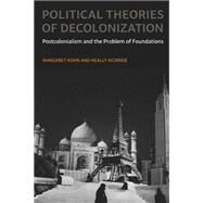 Political Theories of Decolonization : Postcolonialism and the Problem of Foundations by Kohn, Margaret; McBride, Keally, 9780195399585