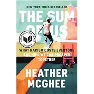 The Sum of Us What Racism Costs Everyone and How We Can Prosper Together by McGhee, Heather, 9780525509585