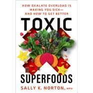 Toxic Superfoods How Oxalate Overload Is Making You Sick--and How to Get Better by Norton, Sally K., 9780593139585