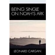 Being Single on Noah's Ark by Cargan, Leonard, 9780742559585