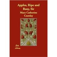 Apples, Ripe and Rosy, Sir by Crowley, Mary Catherine, 9781406849585