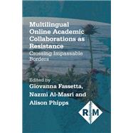 Multilingual Online Academic Collaborations as Resistance: Crossing Impassable Borders by Fassetta, Giovanna; Al-masri, Nazmi; Phipps, Alison, 9781788929585