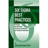 Six Sigma Best Practices A Guide to Business Process Excellence for Diverse Industries by Kumar, Dhirendra, 9781932159585