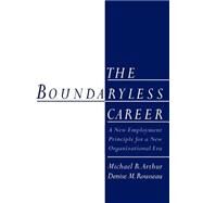 The Boundaryless Career A New Employment Principle for a New Organizational Era by Arthur, Michael B.; Rousseau, Denise M., 9780195149586