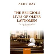The Religious Lives of Older Laywomen The Final Active Anglican Generation by Day, Abby, 9780198739586