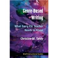 Genre-Based Writing: What Every ESL Teacher Needs to Know by Christine M. Tardy, Nigel A. Caplan & Ann M. Johns, 9780472039586
