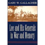 Lee and His Generals in War and Memory by Gallagher, Gary W., 9780807129586