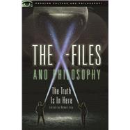 The X-Files and Philosophy The Truth Is in Here by Arp, Robert, 9780812699586