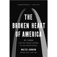 The Broken Heart of America St. Louis and the Violent History of the United States by Johnson, Walter, 9781541619586