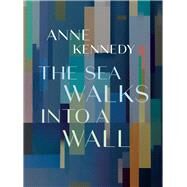 The Sea Walks into a Wall by Kennedy, Anne, 9781869409586