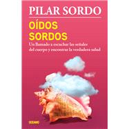 Odos sordos Un llamado a escuchar las seales del cuerpo y encontrar la verdadera salud by Sordo, Pilar, 9786077359586
