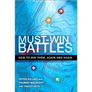Must-Win Battles How to Win Them, Again and Again by Killing, Peter; Malnight, Thomas; Keys, Tracey, 9780132459587