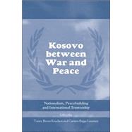 Kosovo between War and Peace: Nationalism, Peacebuilding and International Trusteeship by Knudsen; Tonny Brems, 9780415459587