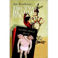 The Two-headed Boy, And Other Medical Marvels by Bondeson, Jan, 9780801489587