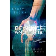 Of Space and Time The Last Pandemic by Brown, Bobby, 9781098329587