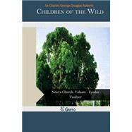 Children of the Wild by Roberts, Charles George Douglas, Sir, 9781503399587