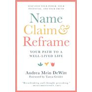 Name, Claim & Reframe Your Path to a Well-Lived Life by DeWitt, Andrea; Geisler, Tanya, 9781578269587