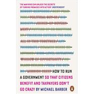 How to Run a Government So that Citizens Benefit and Taxpayers Don't Go Crazy by Barber, Michael, 9780141979588