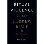 Ritual Violence in the Hebrew Bible New Perspectives by Olyan, Saul M., 9780190249588