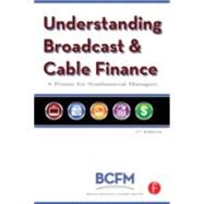 Understanding Broadcast and Cable Finance: A Primer for Nonfinancial Managers by Broadcast Cable Financial Mana, 9780240809588
