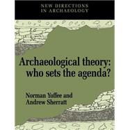 Archaeological Theory: Who Sets the Agenda? by Edited by Norman Yoffee , Andrew Sherratt, 9780521449588