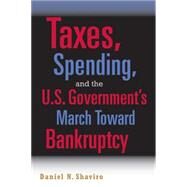 Taxes, Spending, and the U.S. Government's March towards Bankruptcy by Daniel N. Shaviro, 9780521689588