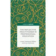The Reflective Practitioner in Professional Education by Ashmore, Lyn; Lawrence-Wilkes, Linda, 9781137399588