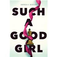 Such a Good Girl by Morgan, Amanda K., 9781481449588