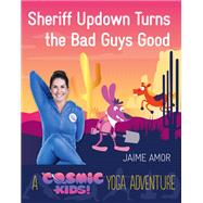 Sheriff Updown Turns the Bad Guys Good A Cosmic Kids Yoga Adventure by Amor, Jaime, 9781780289588