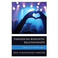 Parasocial Romantic Relationships Falling in Love with Media Figures by Tukachinsky Forster, Riva, 9781793609588