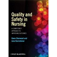Quality and Safety in Nursing : A Competency Approach to Improving Outcomes by Sherwood, Gwen; Barnsteiner, Jane, 9780470959589