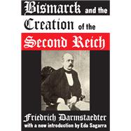 Bismarck and the Creation of the Second Reich by Darmstaedter,Friedrich, 9781138519589
