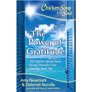 Chicken Soup for the Soul: The Power of Gratitude 101 Stories about How Being Thankful Can Change Your Life by Newmark, Amy; Norville, Deborah, 9781611599589