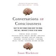 Conversations on Consciousness What the Best Minds Think about the Brain, Free Will, and What It Means to Be Human by Blackmore, Susan, 9780195179590