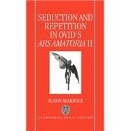 Seduction and Repetition in Ovid's Ars Amatoria 2 by Sharrock, Alison, 9780198149590