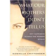 What Our Mothers Didn't Tell Us Why Happiness Eludes the Modern Woman by Crittenden, Danielle, 9780684859590