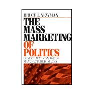 The Mass Marketing of Politics; Democracy in an Age of Manufactured Images by Bruce I. Newman, 9780761909590