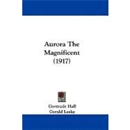 Aurora the Magnificent by Hall, Gertrude; Leake, Gerald, 9781437489590