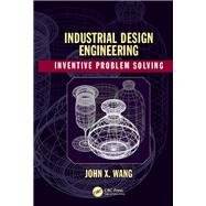 Industrial Design Engineering: Inventive Problem Solving by Wang; John X., 9781498709590