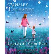 Through Your Eyes My Child's Gift to Me by Earhardt, Ainsley; Kim, Ji-hyuk, 9781534409590