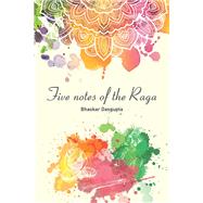 Five Notes of the Raga by Dasgupta, Bhaskar, 9781543489590