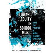 Toward Equity in School Music Ideas for Practice in Music Teacher Education by Culp, Mara E.; Salvador, Karen; Wayman Davis, Virginia, 9780197769591