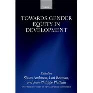 Towards Gender Equity in Development by Anderson, Siwan; Beaman, Lori; Platteau, Jean-Philippe, 9780198829591