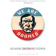 We Are Doomed Reclaiming Conservative Pessimism by DERBYSHIRE, JOHN, 9780307409591